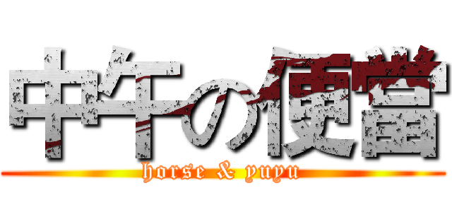 中午の便當 (horse & yuyu)
