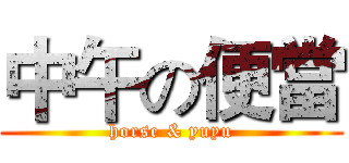 中午の便當 (horse & yuyu)