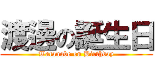 渡邊の誕生日 (Watanabe on Birthday)