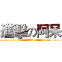 進擊の阿呆 (就是你啦)