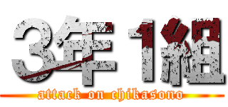 ３年１組 (attack on chikasono)