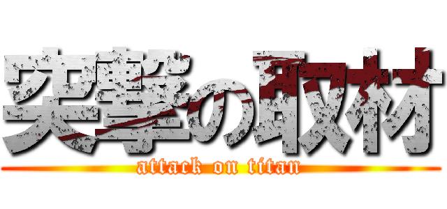 突撃の取材 (attack on titan)