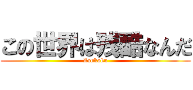この世界は残酷なんだ (Zankoku)