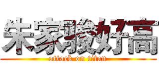 朱家骏好高 (attack on titan)