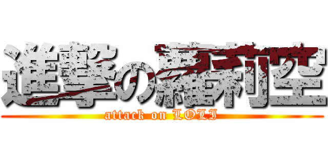 進撃の蘿莉空 (attack on LOLI)