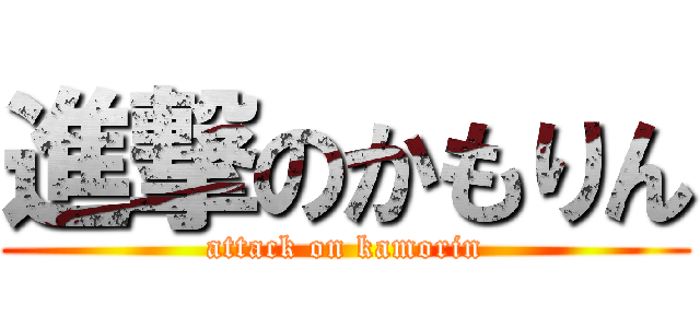 進撃のかもりん (attack on kamorin)