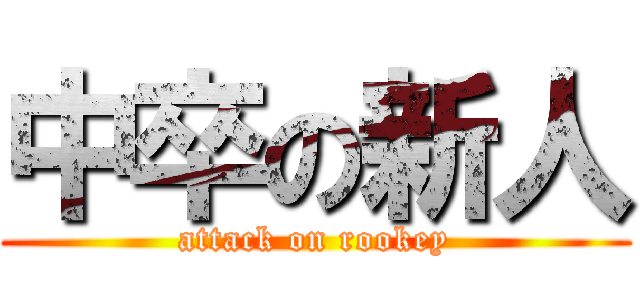 中卒の新人 (attack on rookey)