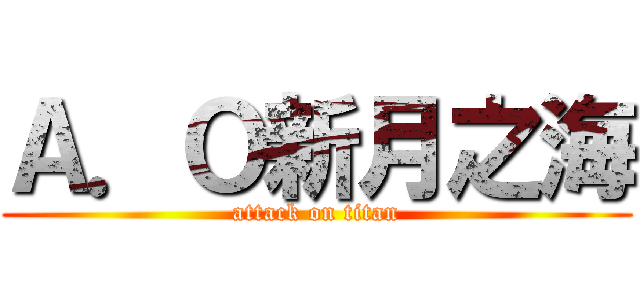 Ａ．Ｏ新月之海 (attack on titan)