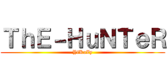 ＴｈＥ－ＨｕＮＴｅＲ (YiKaZy)