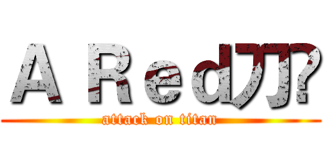 Ａ Ｒｅｄ刀綘 (attack on titan)