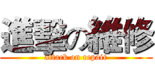 進擊の維修 (attack on repair)