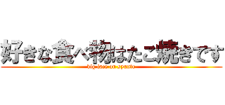 好きな食べ物はたこ焼きです (big face on syunto)