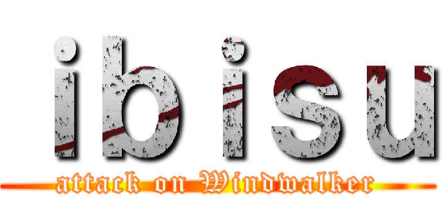ｉｂｉｓｕ (attack on Windwalker)