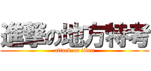 進撃の地方特考 (attack on titan)