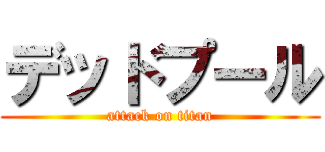 デッドプール (attack on titan)