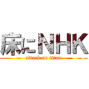 床にＮＨＫ (attack on titan)