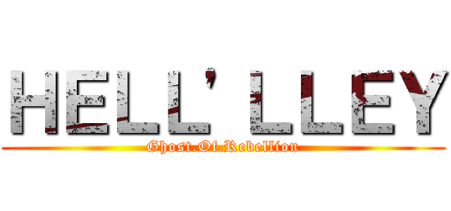 ＨＥＬＬ'ＬＬＥＹ (Ghost.Of.Rebellion)