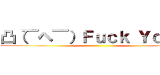 凸（￣ヘ￣）Ｆｕｃｋ Ｙｏｕ！！ ()
