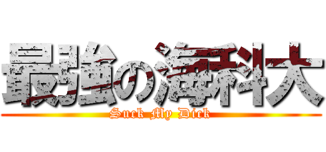 最強の海科大 (Suck My Dick)