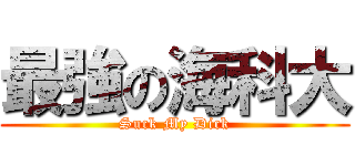 最強の海科大 (Suck My Dick)