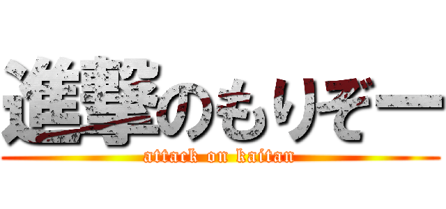 進撃のもりぞー (attack on kaitan)