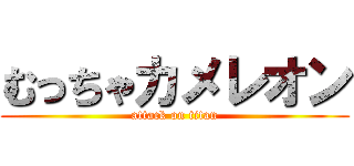 むっちゃカメレオン (attack on titan)