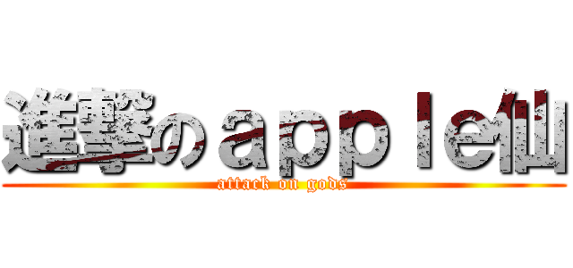 進撃のａｐｐｌｅ仙 (attack on gods)