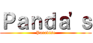 Ｐａｎｄａ\'ｓ (Paradise)
