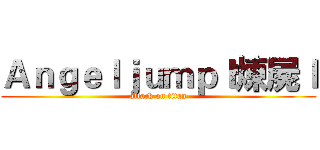 Ａｎｇｅｌｊｕｍｐｌ煉屍ｌ (attack on titan)