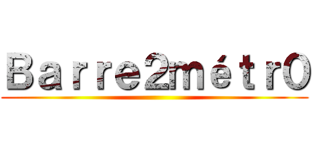 Ｂａｒｒｅ２ｍéｔｒ０ ()