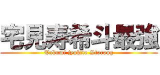 宅見寿希斗最強 (Takumi jyukito Storong)