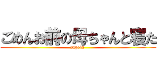 ごめんお前の母ちゃんと寝た (sugoku )