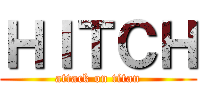 ＨＩＴＣＨ (attack on titan)