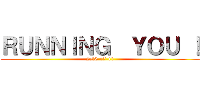 ＲＵＮＮＩＮＧ  ＹＯＵ ！ (2013-07-11)
