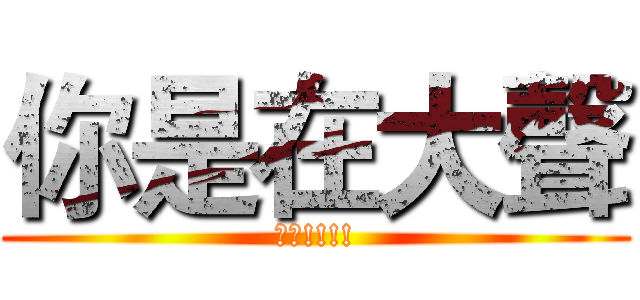 你是在大聲 (什麼!!!!)