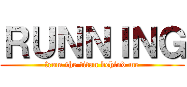 ＲＵＮＮＩＮＧ (from the titan behind me)