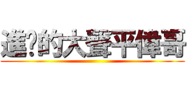 進擊的大聲平偉哥 ()