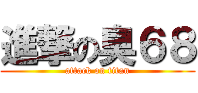 進撃の臭６８ (attack on titan)
