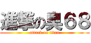 進撃の臭６８ (attack on titan)