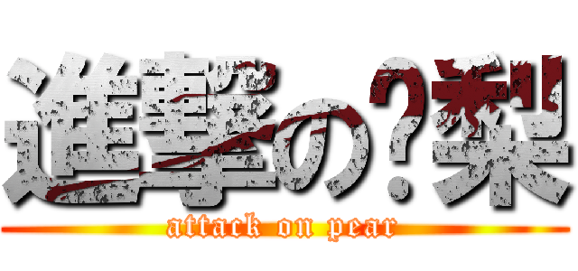 進撃の啤梨 (attack on pear)