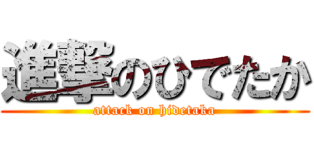進撃のひでたか (attack on hidetaka)