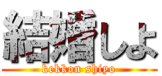 結婚しよ (kekkon shiyo)