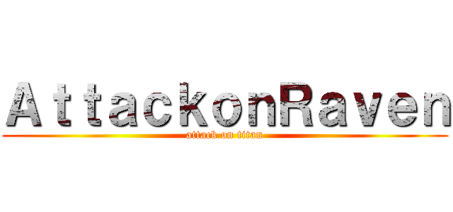 ＡｔｔａｃｋｏｎＲａｖｅｎ (attack on titan)