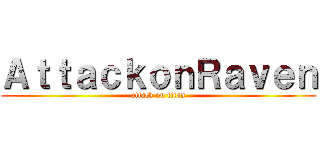 ＡｔｔａｃｋｏｎＲａｖｅｎ (attack on titan)