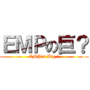 ＥＭＰの巨？ (EMP\'s Big ？)