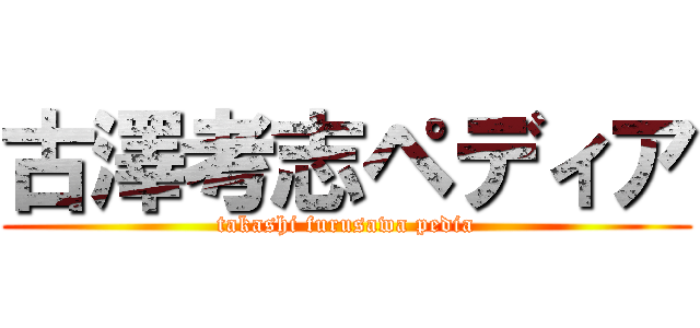 古澤考志ペディア (takashi furusawa pedia)