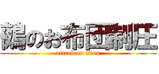 鵺のお布団制圧 (attack on titan)