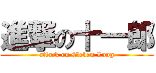 進撃の十一郎 (attack on Eleven Lang)