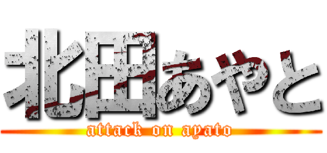 北田あやと (attack on ayato)