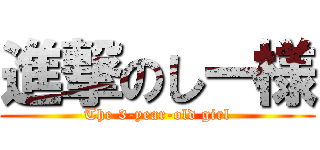 進撃のしー様 (The 3-year-old girl)